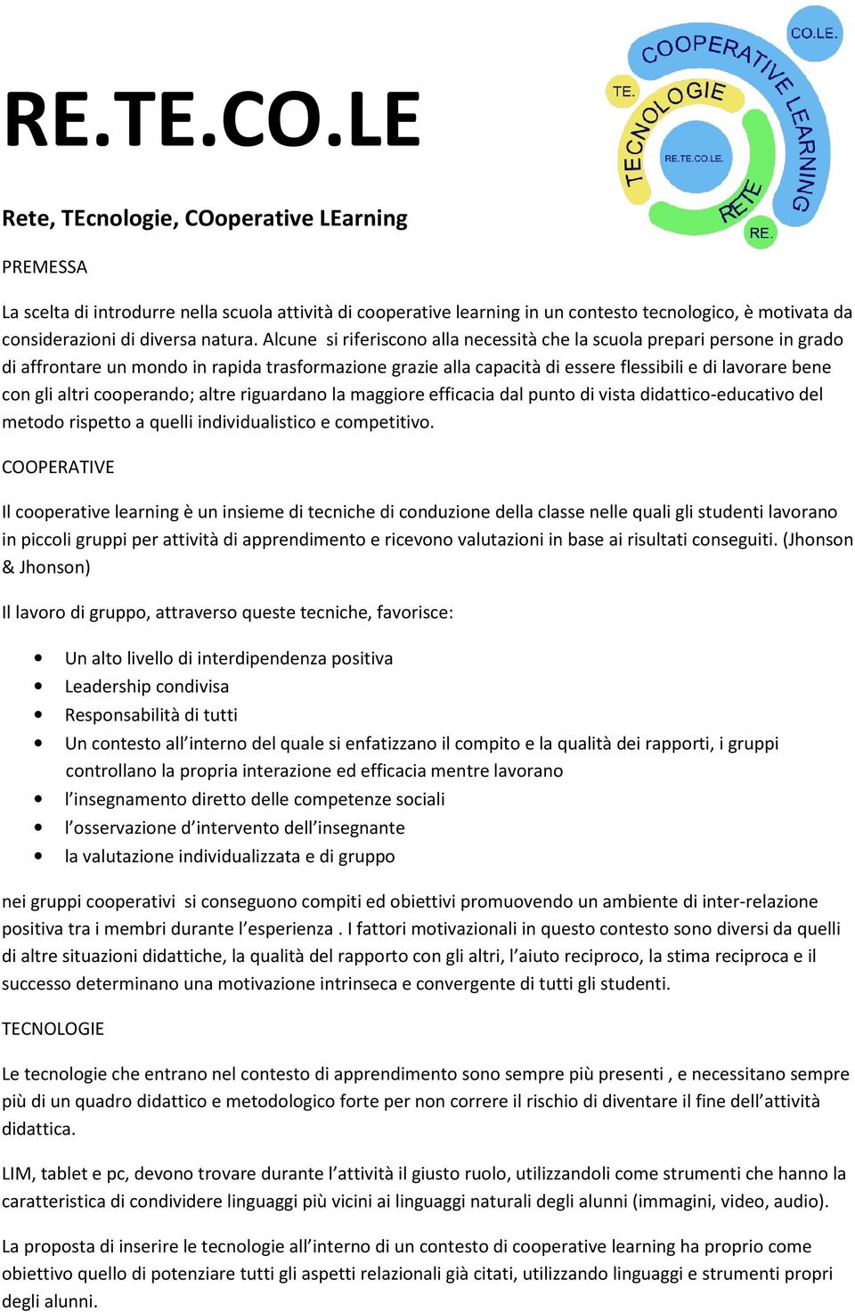 Alcune si riferiscono alla necessità che la scuola prepari persone in grado di affrontare un mondo in rapida trasformazione grazie alla capacità di essere flessibili e di lavorare bene con gli altri