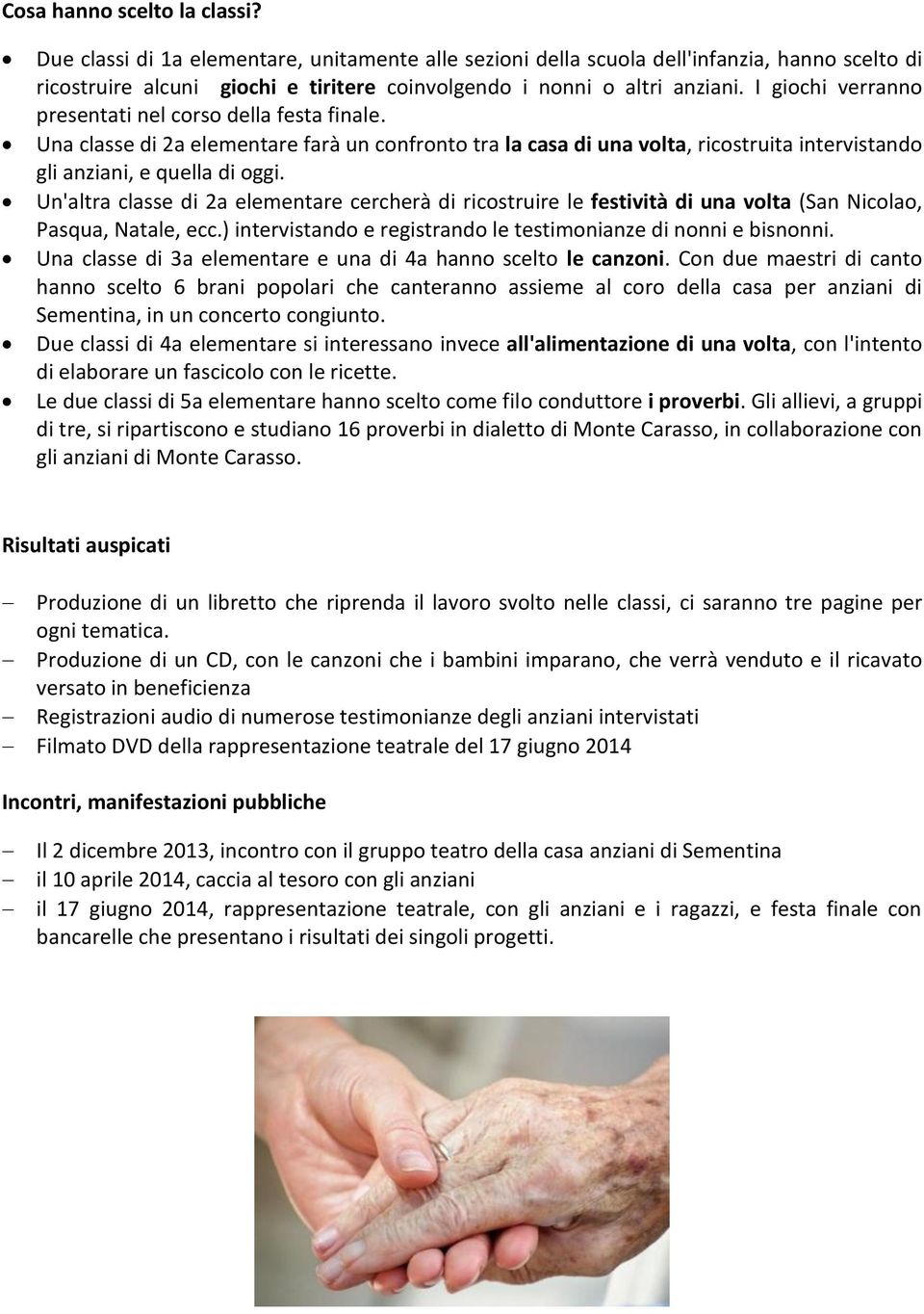 Un'altra classe di 2a elementare cercherà di ricostruire le festività di una volta (San Nicolao, Pasqua, Natale, ecc.) intervistando e registrando le testimonianze di nonni e bisnonni.