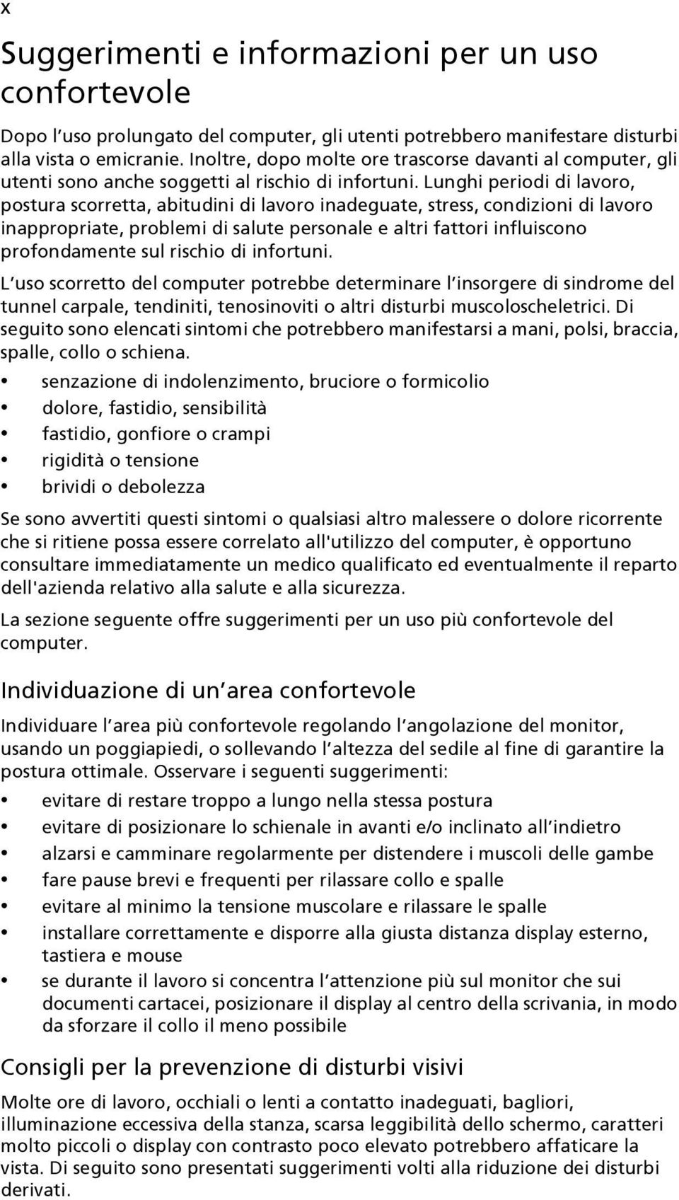 Lunghi periodi di lavoro, postura scorretta, abitudini di lavoro inadeguate, stress, condizioni di lavoro inappropriate, problemi di salute personale e altri fattori influiscono profondamente sul