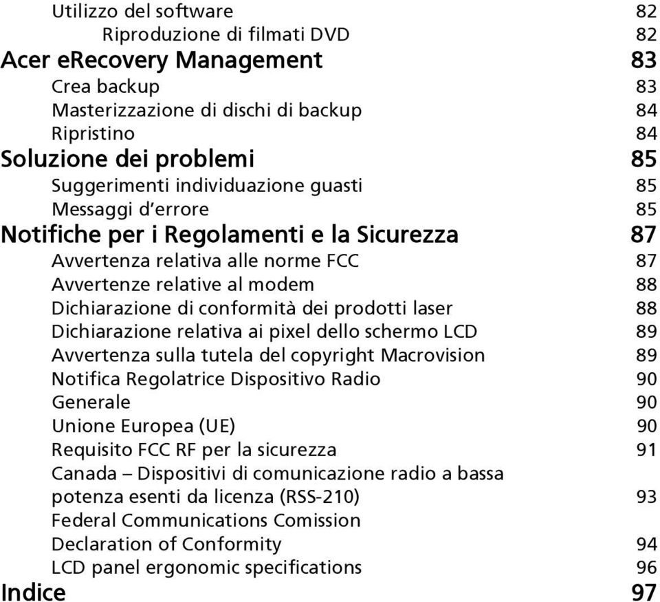 prodotti laser 88 Dichiarazione relativa ai pixel dello schermo LCD 89 Avvertenza sulla tutela del copyright Macrovision 89 Notifica Regolatrice Dispositivo Radio 90 Generale 90 Unione Europea (UE)