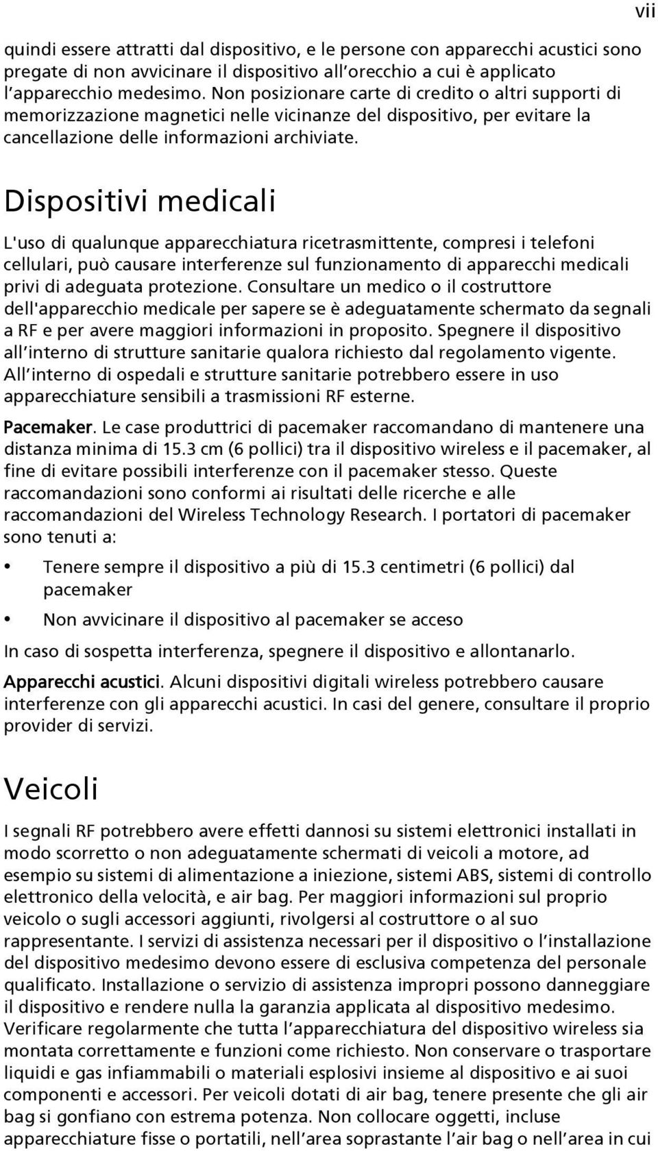 vii Dispositivi medicali L'uso di qualunque apparecchiatura ricetrasmittente, compresi i telefoni cellulari, può causare interferenze sul funzionamento di apparecchi medicali privi di adeguata