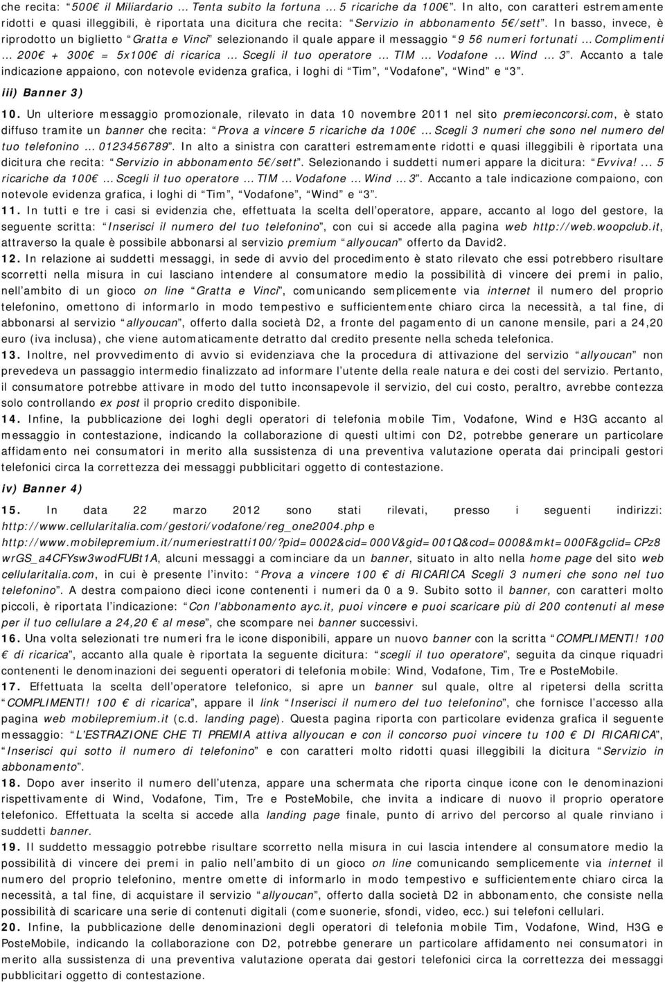 In basso, invece, è riprodotto un biglietto Gratta e Vinci selezionando il quale appare il messaggio 9 56 numeri fortunati Complimenti 200 + 300 = 5x100 di ricarica Scegli il tuo operatore TIM