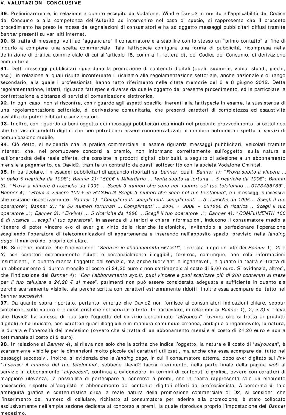 rappresenta che il presente procedimento ha preso le mosse da segnalazioni di consumatori e ha ad oggetto messaggi pubblicitari diffusi tramite banner presenti su vari siti internet. 90.