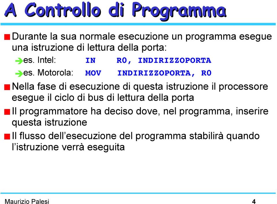 Motorola: MOV INDIRIZZOPORTA, R0 Nella fase di esecuzione di questa istruzione il processore esegue il ciclo di bus