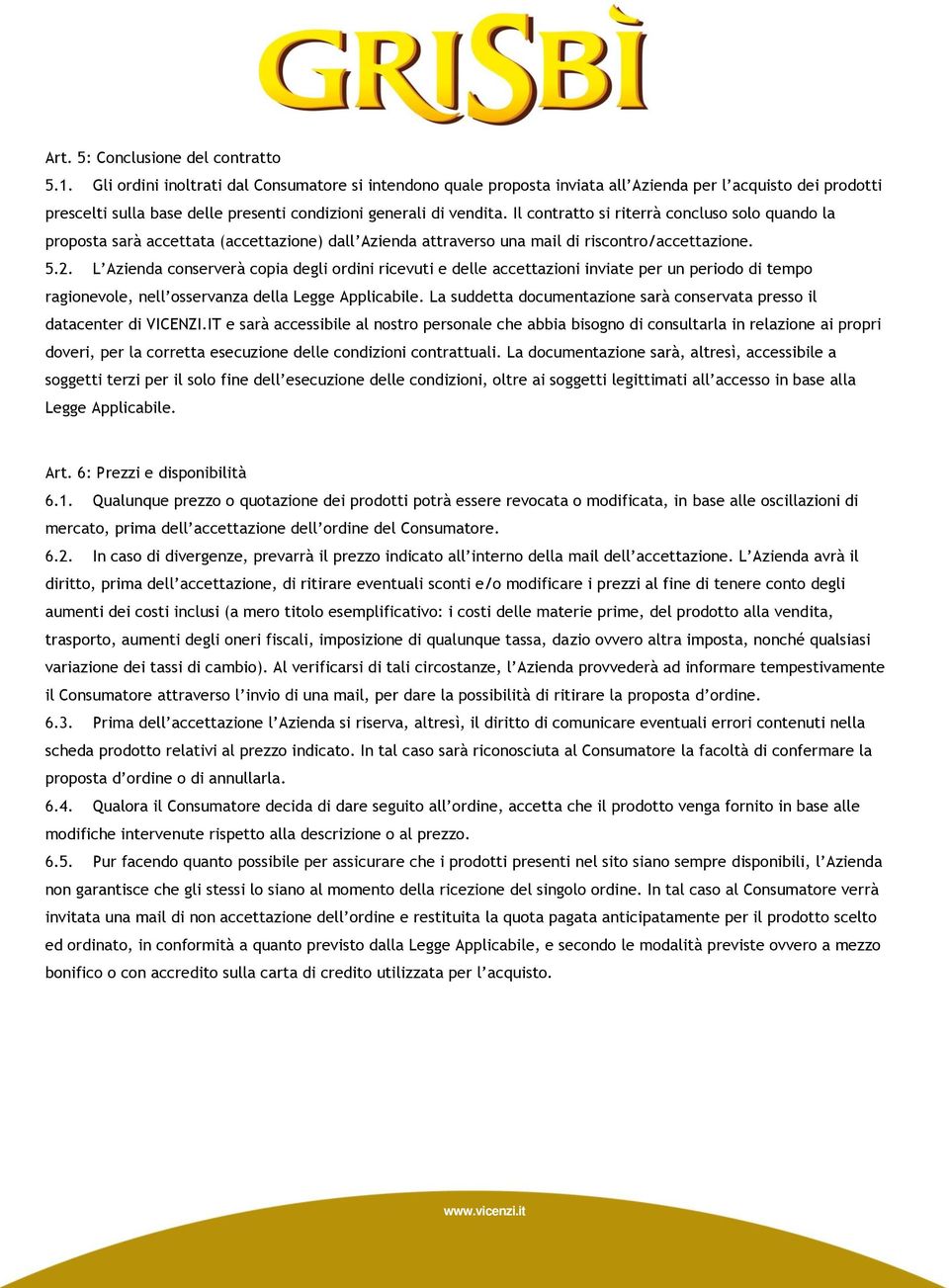 Il contratto si riterrà concluso solo quando la proposta sarà accettata (accettazione) dall Azienda attraverso una mail di riscontro/accettazione. 5.2.