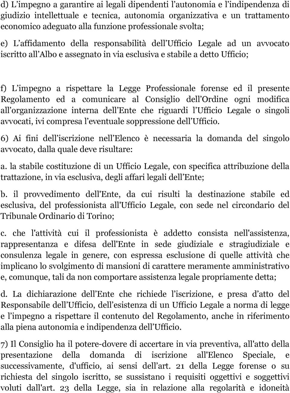 Professionale forense ed il presente Regolamento ed a comunicare al Consiglio dell Ordine ogni modifica all organizzazione interna dell Ente che riguardi l Ufficio Legale o singoli avvocati, ivi