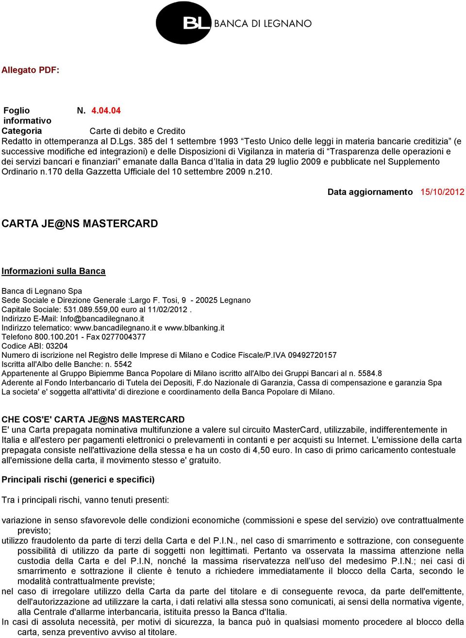 dei servizi bancari e finanziari emanate dalla Banca d Italia in data 29 luglio 2009 e pubblicate nel Supplemento Ordinario n.170 della Gazzetta Ufficiale del 10 settembre 2009 n.210.