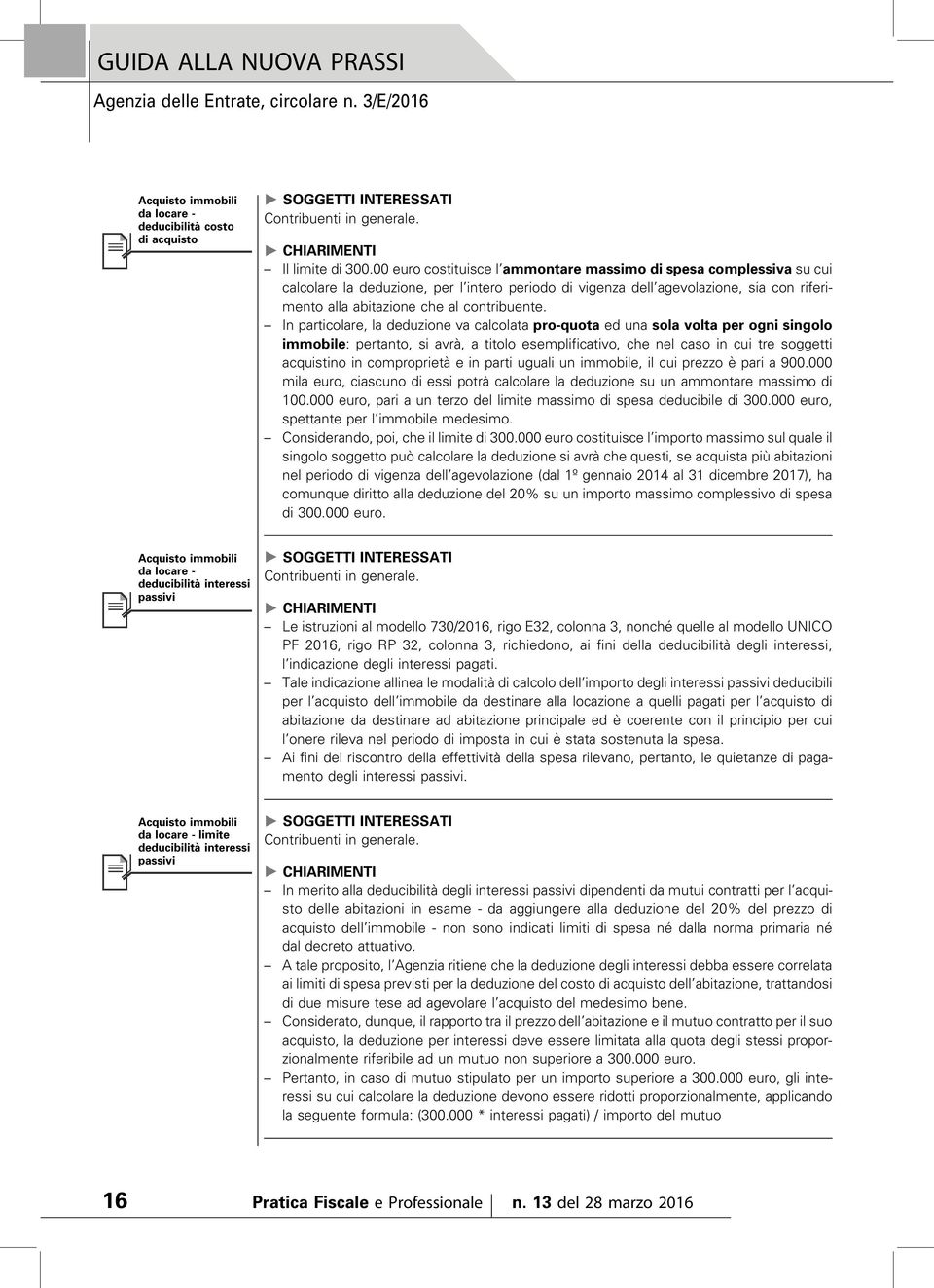 In particolare, la deduzione va calcolata pro-quota ed una sola volta per ogni singolo immobile: pertanto, si avrà, a titolo esemplificativo, che nel caso in cui tre soggetti acquistino in