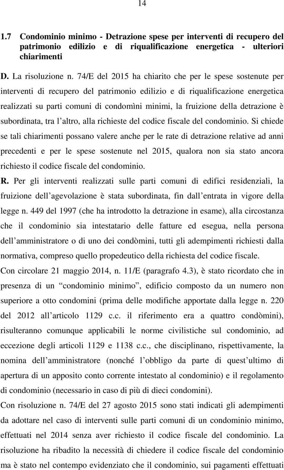 della detrazione è subordinata, tra l altro, alla richieste del codice fiscale del condominio.