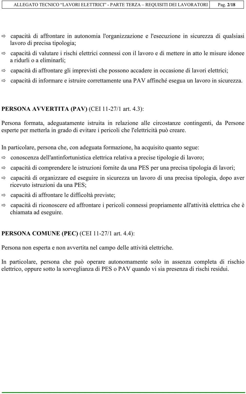 mettere in atto le misure idonee a ridurli o a eliminarli; capacità di affrontare gli imprevisti che possono accadere in occasione di lavori elettrici; capacità di informare e istruire correttamente