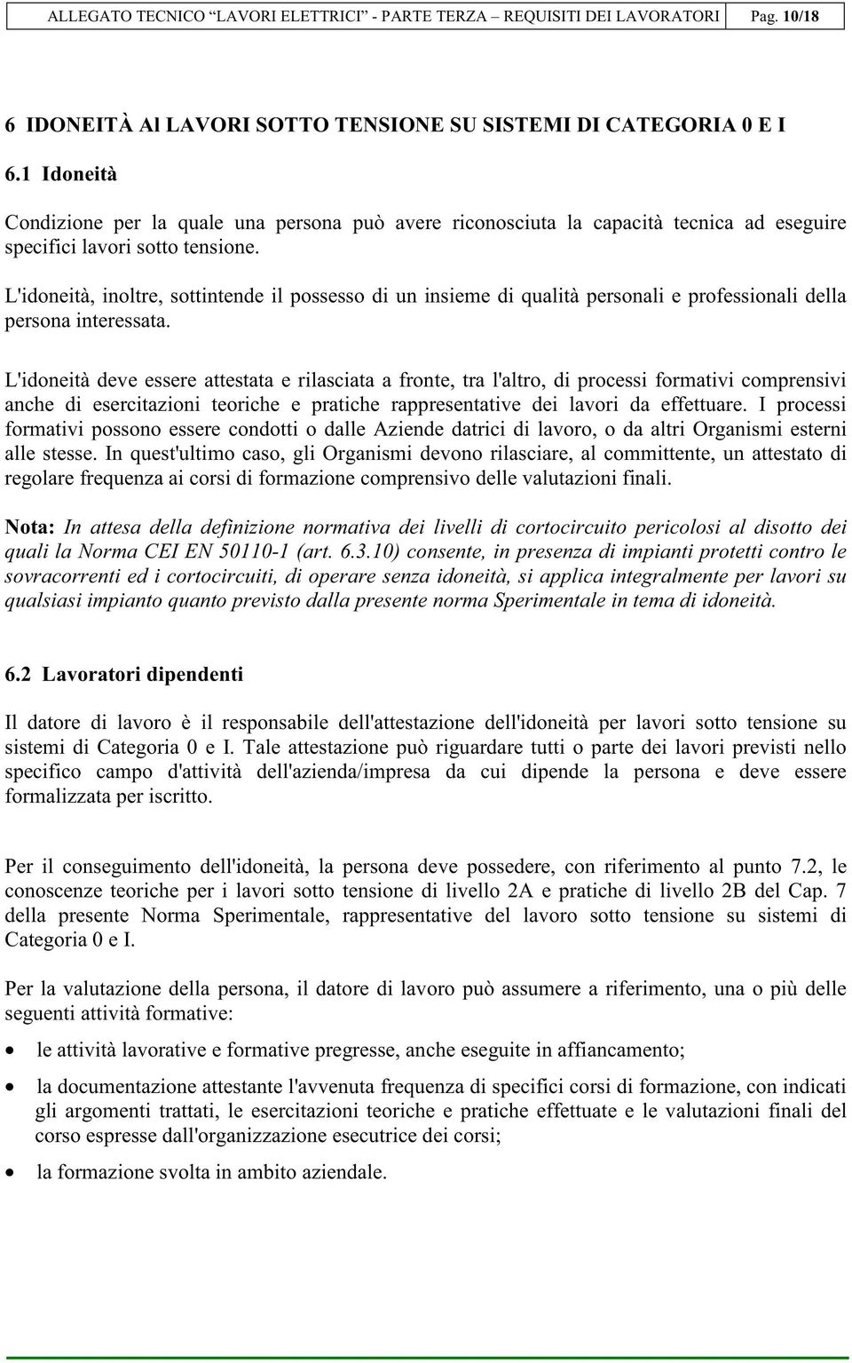 L'idoneità, inoltre, sottintende il possesso di un insieme di qualità personali e professionali della persona interessata.