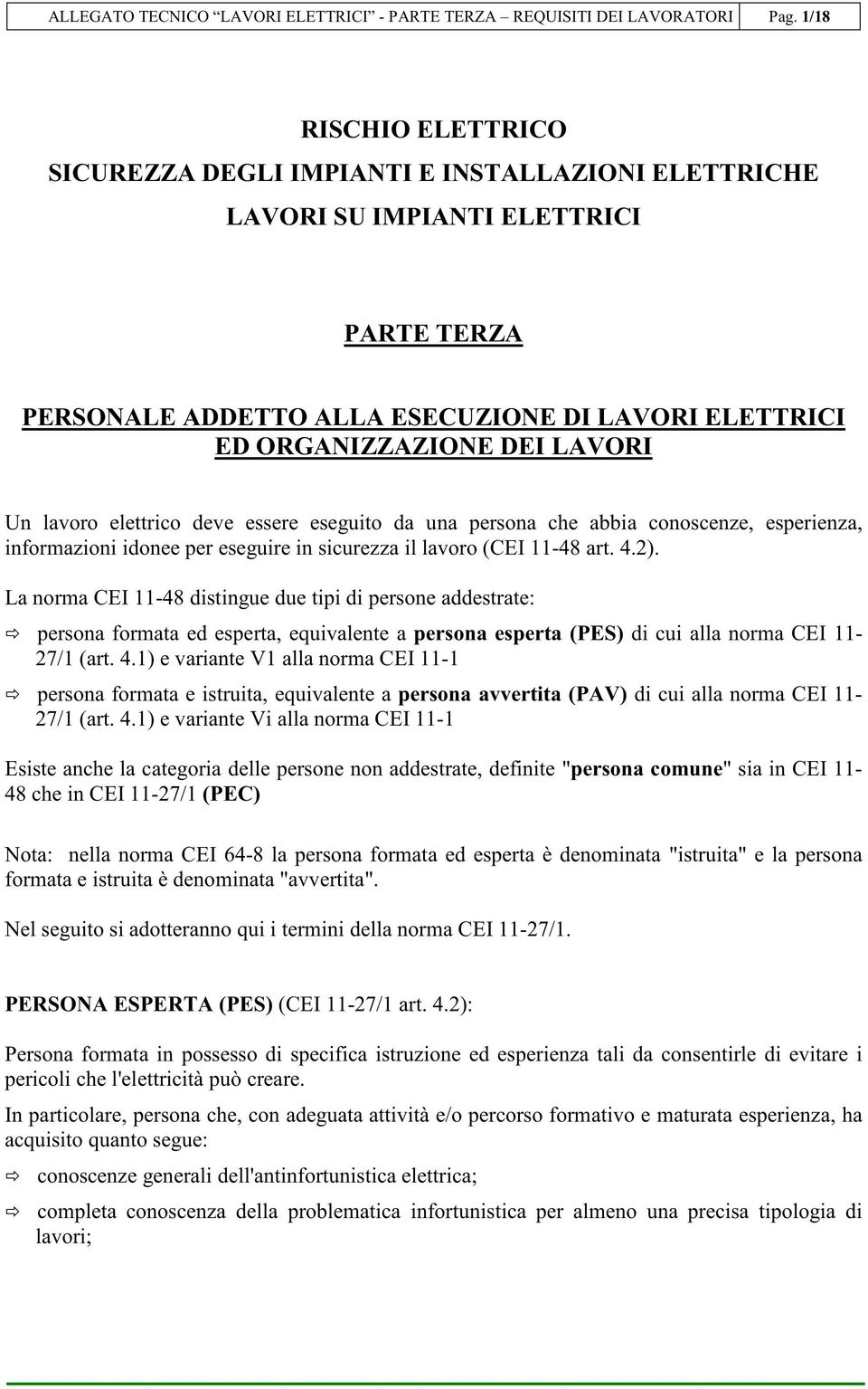 Un lavoro elettrico deve essere eseguito da una persona che abbia conoscenze, esperienza, informazioni idonee per eseguire in sicurezza il lavoro (CEI 11-48 art. 4.2).