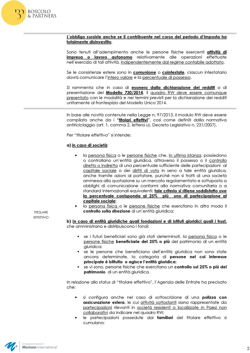 regime contabile adottato. Se le consistenze estere sono in comunione o cointestate, ciascun intestatario dovrà comunicare l intero valore e la percentuale di possesso.