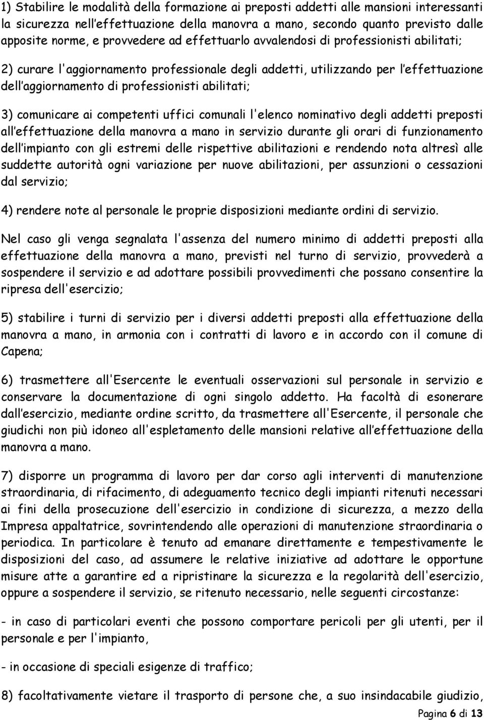 abilitati; 3) comunicare ai competenti uffici comunali l'elenco nominativo degli addetti preposti all effettuazione della manovra a mano in servizio durante gli orari di funzionamento dell impianto