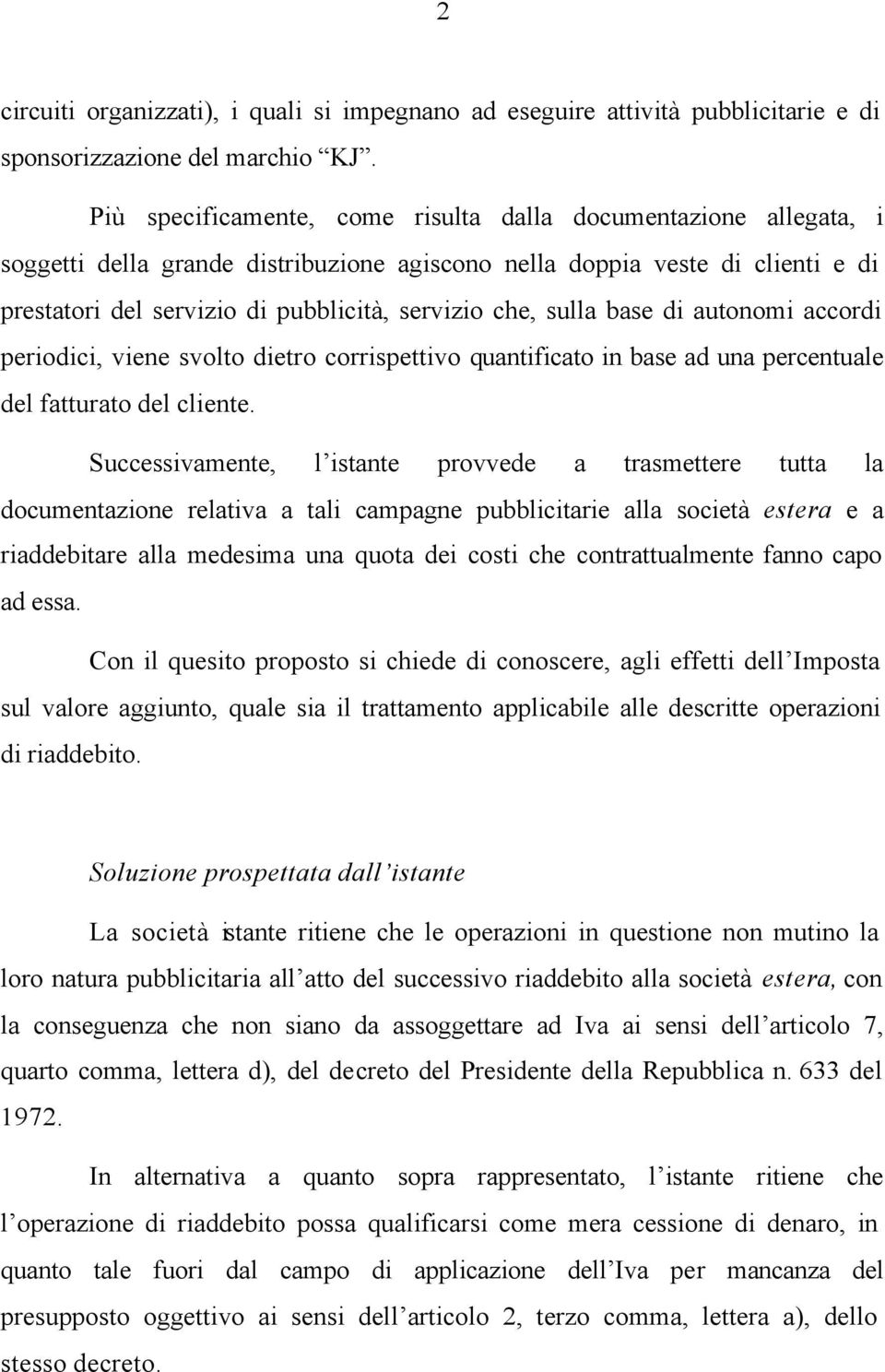 sulla base di autonomi accordi periodici, viene svolto dietro corrispettivo quantificato in base ad una percentuale del fatturato del cliente.