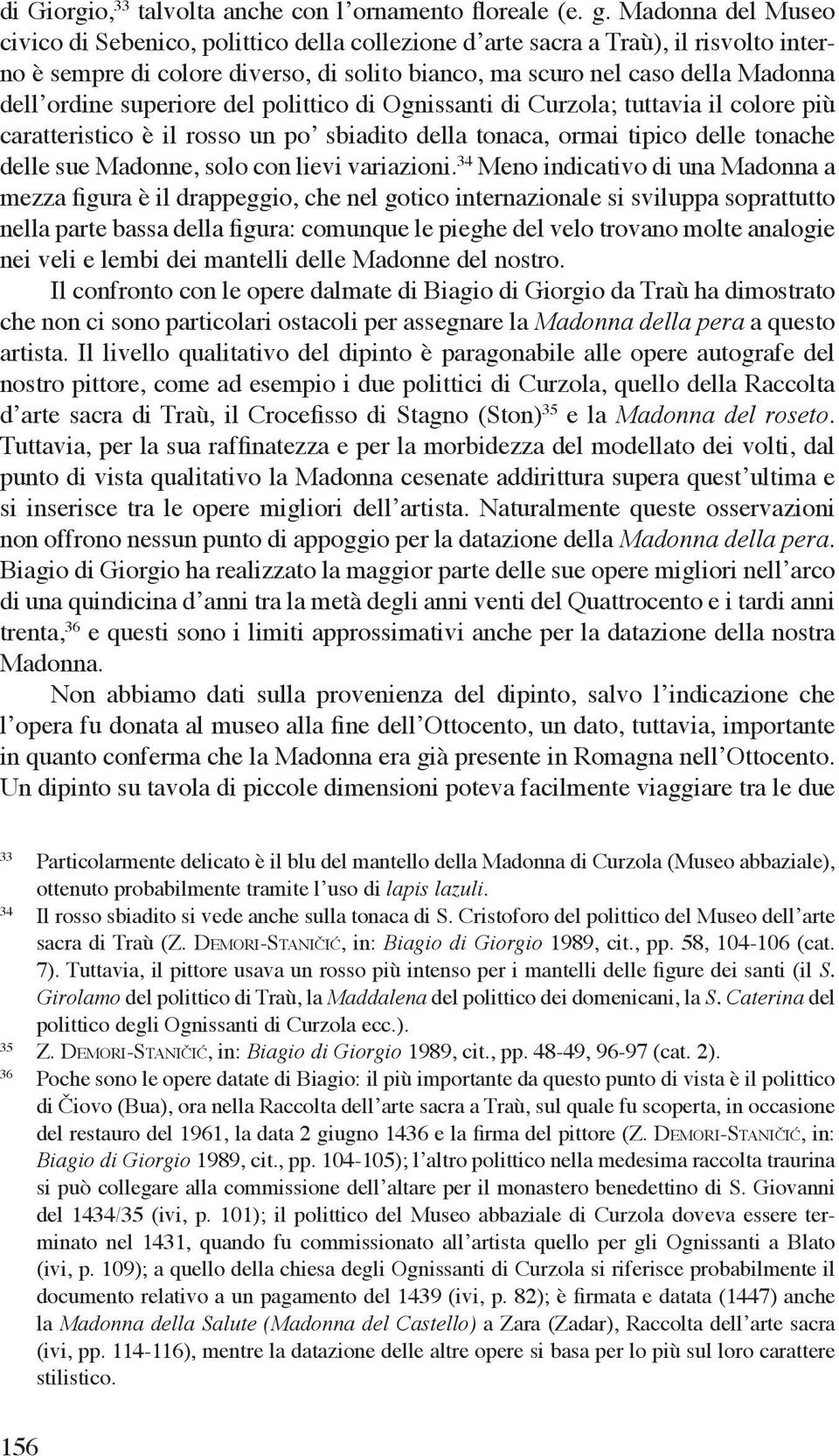 superiore del polittico di Ognissanti di Curzola; tuttavia il colore più caratteristico è il rosso un po sbiadito della tonaca, ormai tipico delle tonache delle sue Madonne, solo con lievi variazioni.