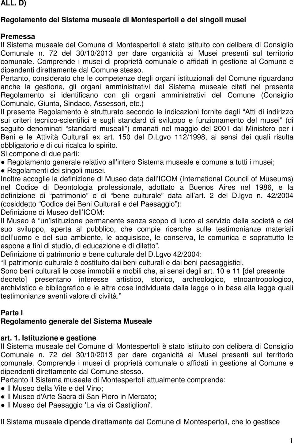 Pertanto, considerato che le competenze degli organi istituzionali del Comune riguardano anche la gestione, gli organi amministrativi del Sistema museale citati nel presente Regolamento si