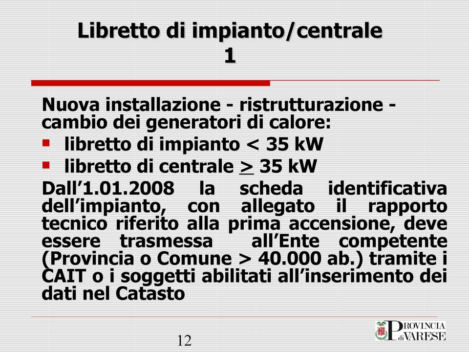 2008 la scheda identificativa dell impianto, con allegato il rapporto tecnico riferito alla prima accensione,