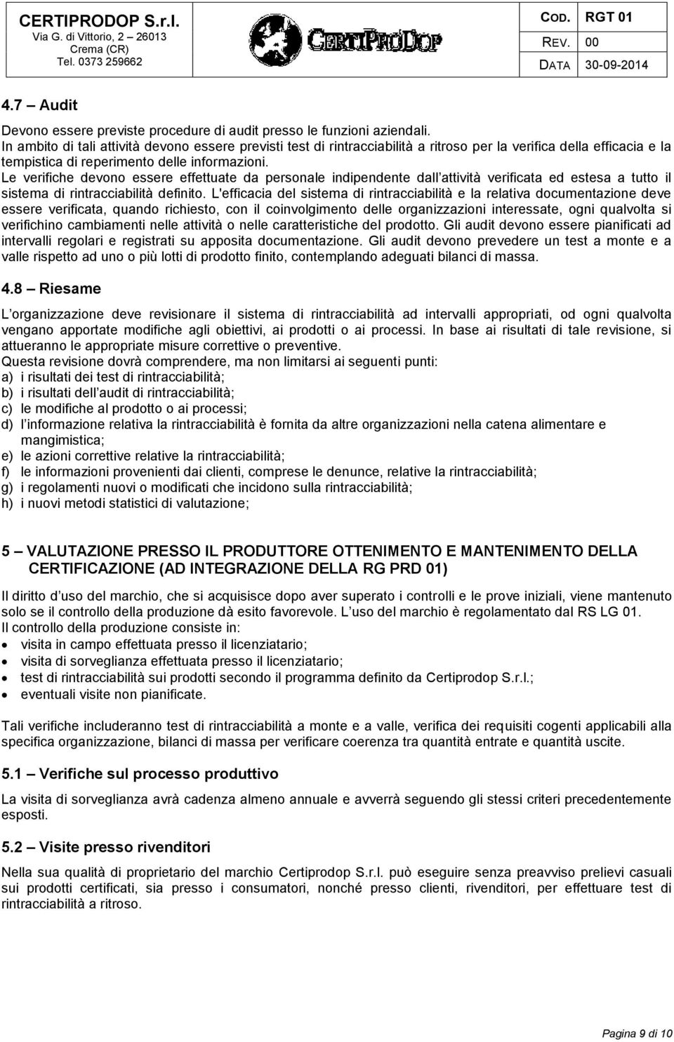 Le verifiche devono essere effettuate da personale indipendente dall attività verificata ed estesa a tutto il sistema di rintracciabilità definito.