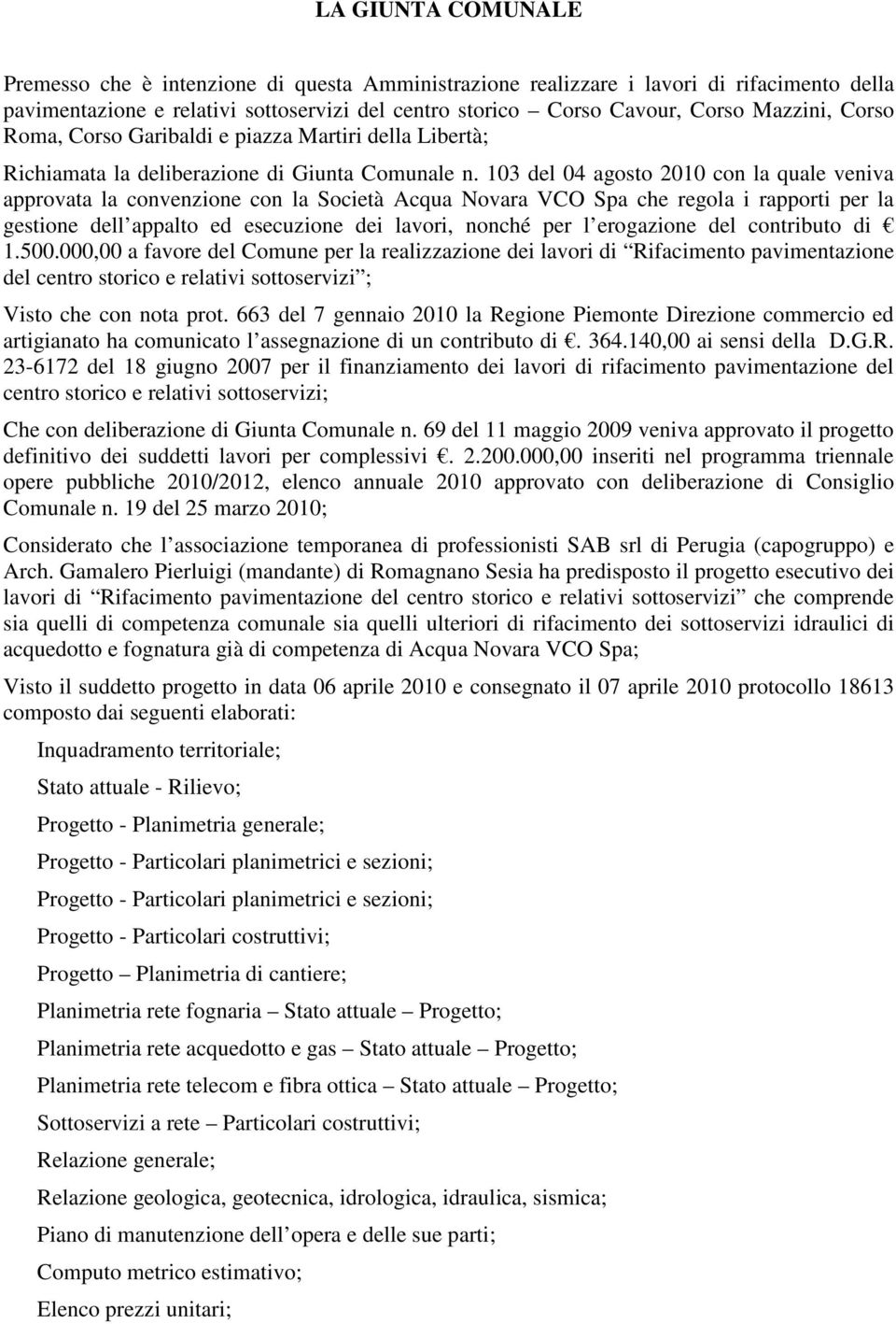 103 del 04 agosto 2010 con la quale veniva approvata la convenzione con la Società Acqua Novara VCO Spa che regola i rapporti per la gestione dell appalto ed esecuzione dei lavori, nonché per l