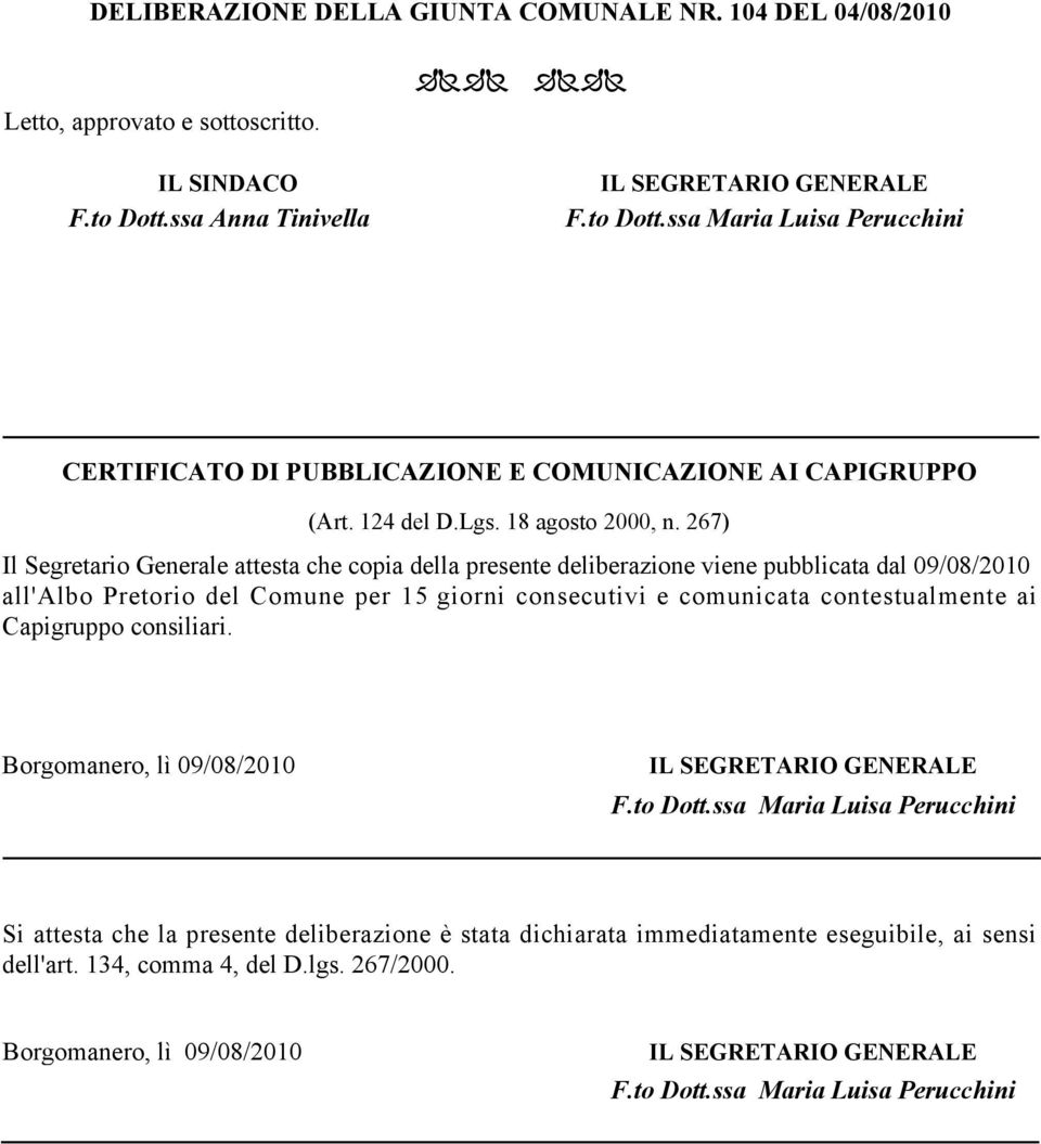 267) Il Segretario Generale attesta che copia della presente deliberazione viene pubblicata dal 09/08/2010 all'albo Pretorio del Comune per 15 giorni consecutivi e comunicata contestualmente ai