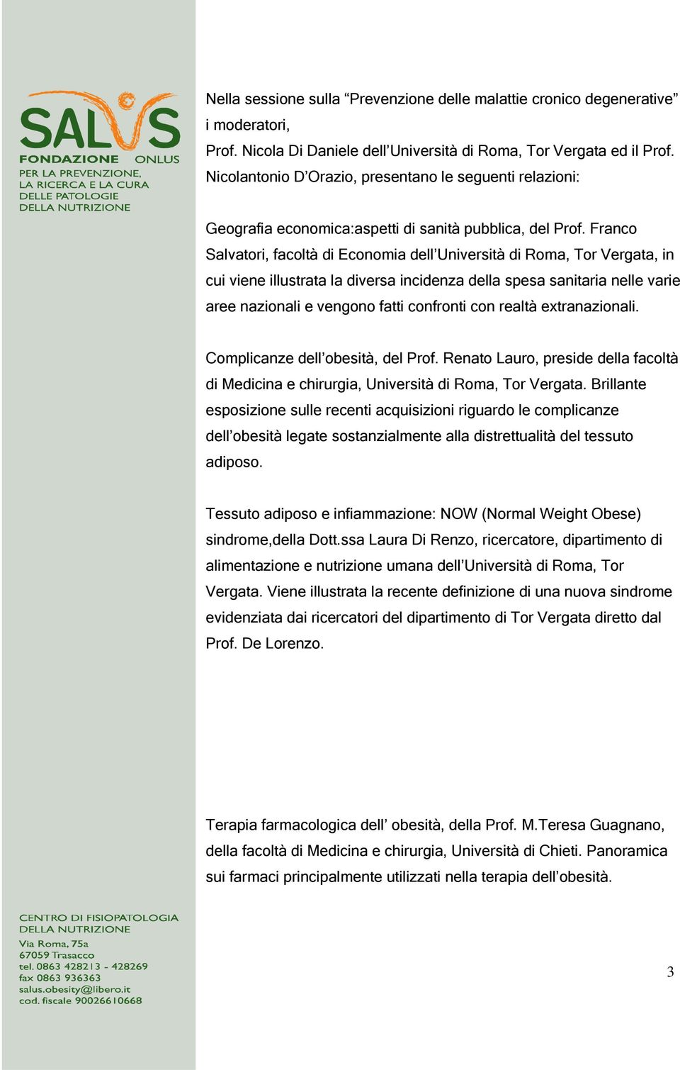 Franco Salvatori, facoltà di Economia dell Università di Roma, Tor Vergata, in cui viene illustrata la diversa incidenza della spesa sanitaria nelle varie aree nazionali e vengono fatti confronti con