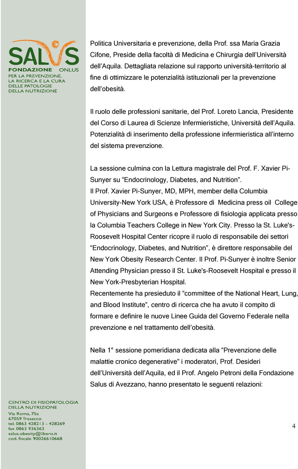 Loreto Lancia, Presidente del Corso di Laurea di Scienze Infermieristiche, Università dell Aquila. Potenzialità di inserimento della professione infermieristica all interno del sistema prevenzione.