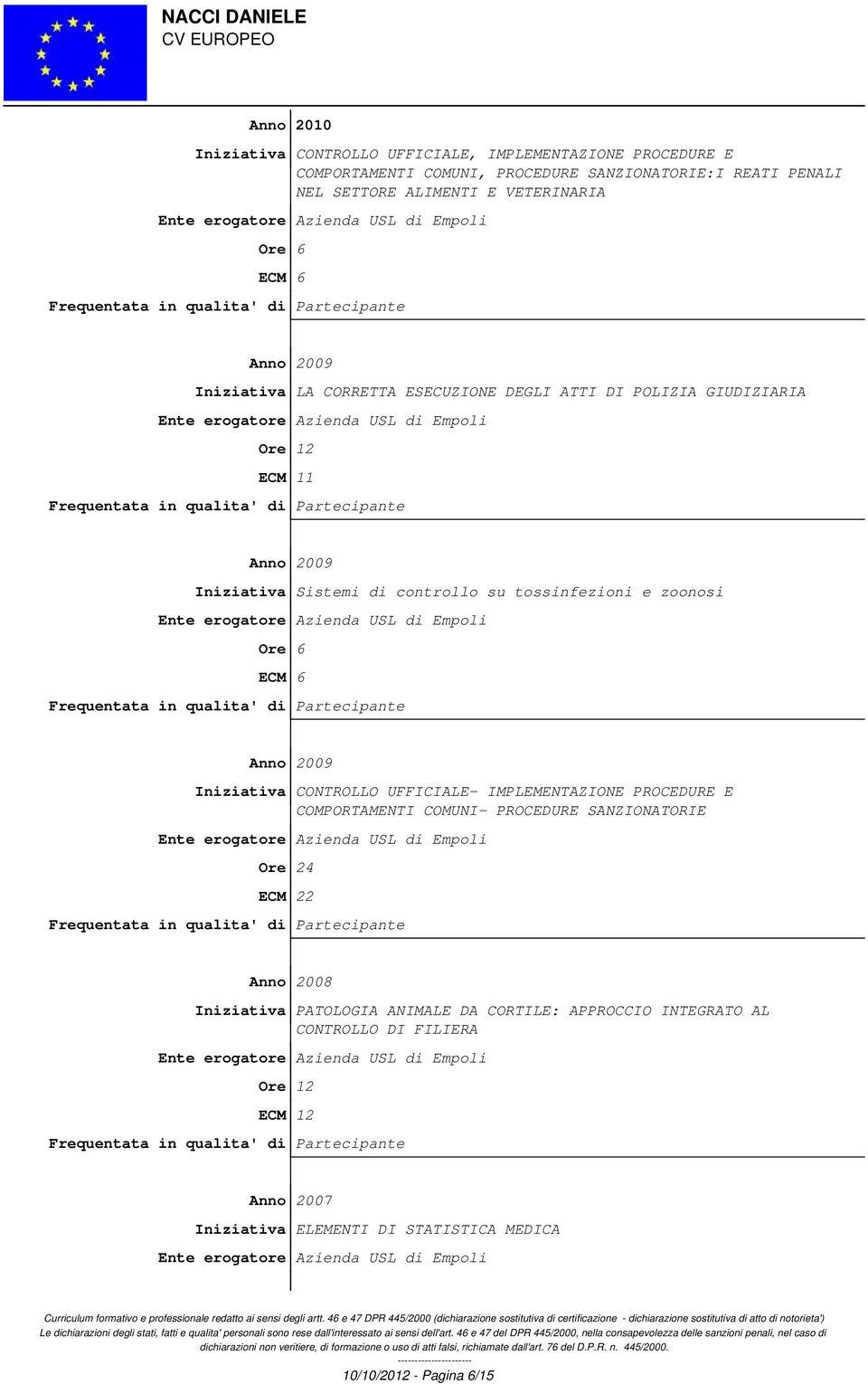 tossinfezioni e zoonosi ECM 6 Anno 2009 Iniziativa CONTROLLO UFFICIALE- IMPLEMENTAZIONE PROCEDURE E COMPORTAMENTI COMUNI- PROCEDURE SANZIONATORIE Ore 24 ECM 22