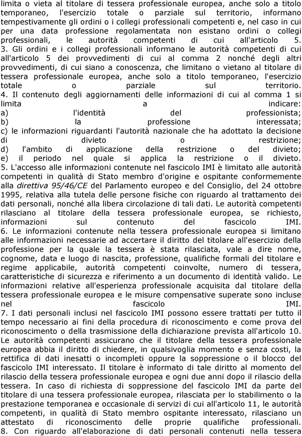 Gli ordini e i collegi professionali informano le autorità competenti di cui all'articolo 5 dei provvedimenti di cui al comma 2 nonché degli altri provvedimenti, di cui siano a conoscenza, che