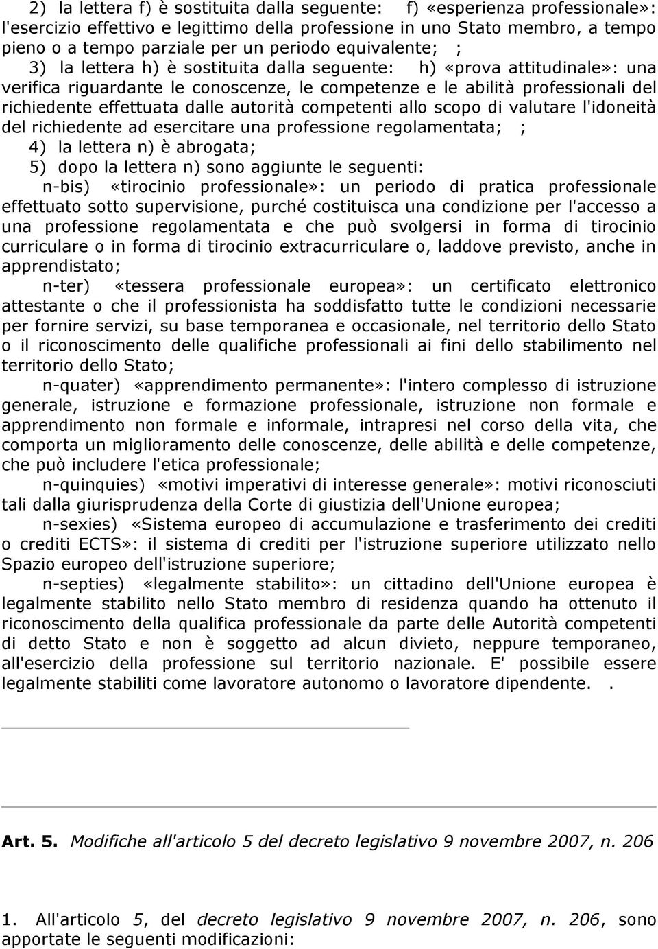 autorità competenti allo scopo di valutare l'idoneità del richiedente ad esercitare una professione regolamentata; ; 4) la lettera n) è abrogata; 5) dopo la lettera n) sono aggiunte le seguenti: