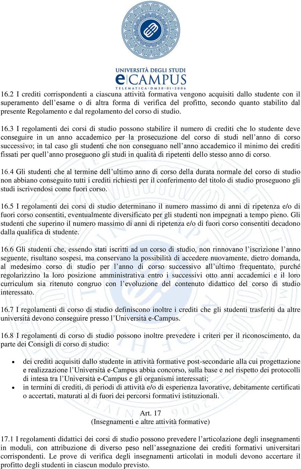 3 I regolamenti dei corsi di studio possono stabilire il numero di crediti che lo studente deve conseguire in un anno accademico per la prosecuzione del corso di studi nell anno di corso successivo;