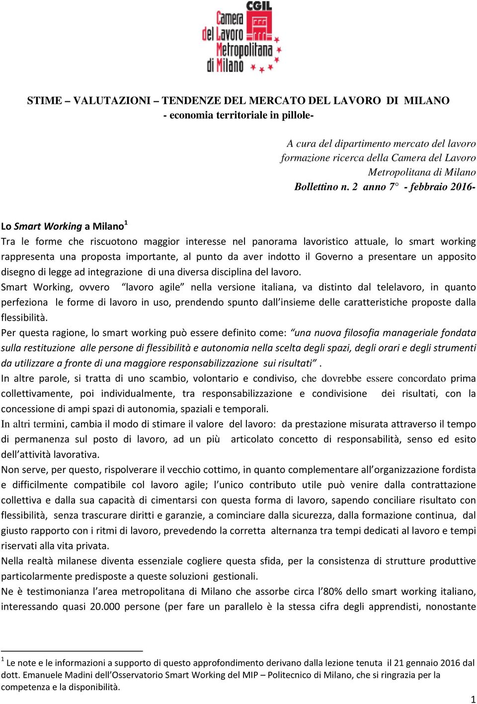 2 anno 7 - febbraio 2016- Lo Smart Working a Milano 1 Tra le forme che riscuotono maggior interesse nel panorama lavoristico attuale, lo smart working rappresenta una proposta importante, al punto da