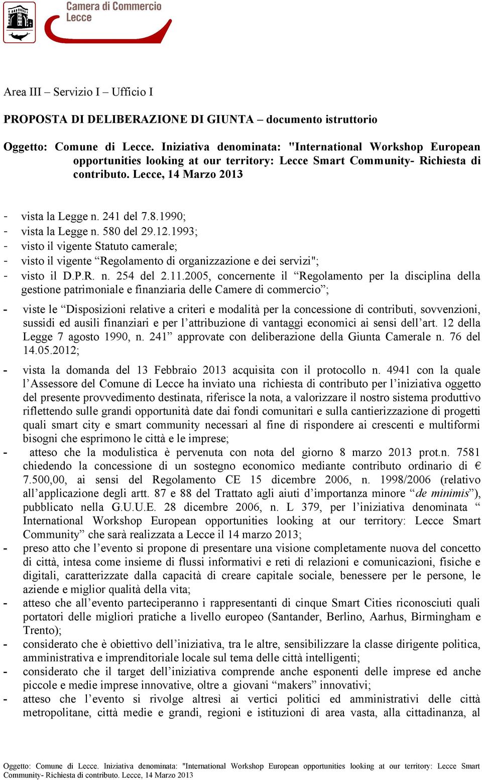 1990; - vista la Legge n. 580 del 29.12.1993; - visto il vigente Statuto camerale; - visto il vigente Regolamento di organizzazione e dei servizi"; - visto il D.P.R. n. 254 del 2.11.