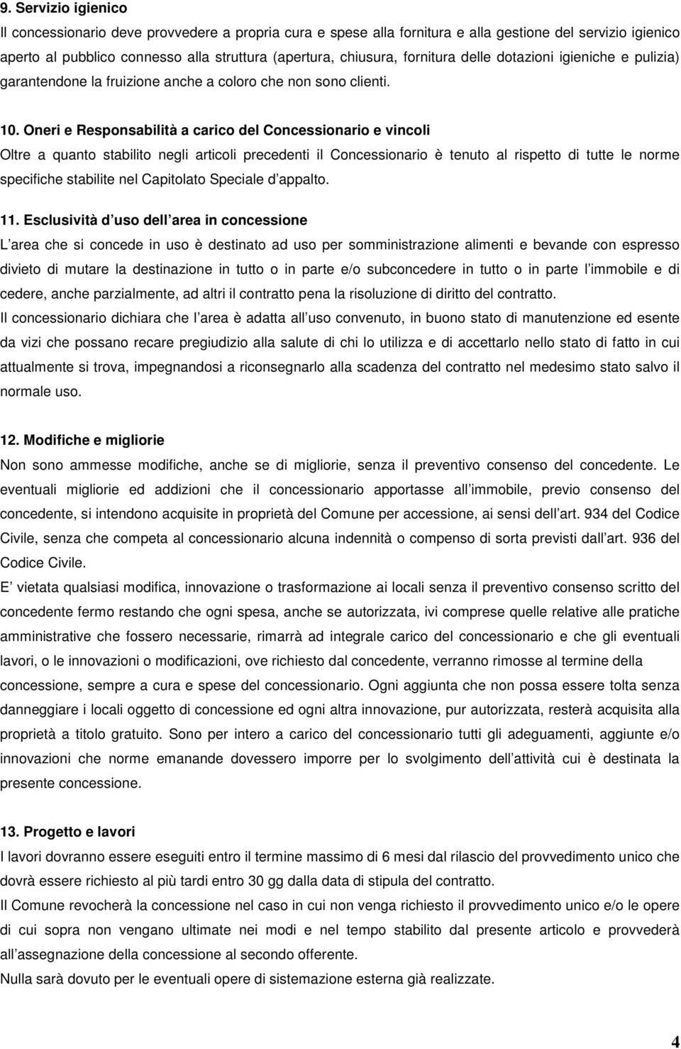 Oneri e Responsabilità a carico del Concessionario e vincoli Oltre a quanto stabilito negli articoli precedenti il Concessionario è tenuto al rispetto di tutte le norme specifiche stabilite nel