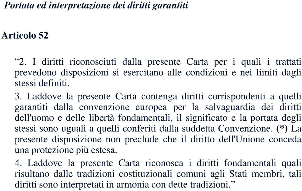 Laddove la presente Carta contenga diritti corrispondenti a quelli garantiti dalla convenzione europea per la salvaguardia dei diritti dell'uomo e delle libertà fondamentali, il significato e la