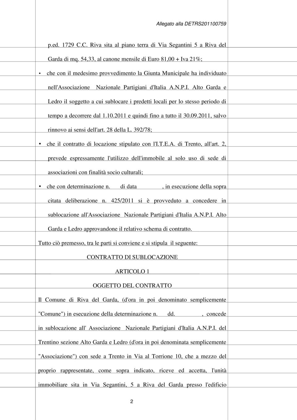 10.2011 e quindi fino a tutto il 30.09.2011, salvo rinnovo ai sensi dell'art. 28 della L. 392/78; che il contratto di locazione stipulato con l'i.t.e.a. di Trento, all'art.