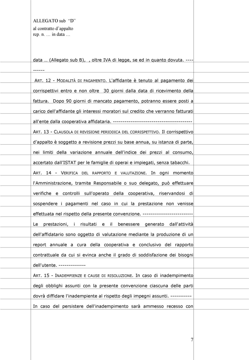 Dopo 90 giorni di mancato pagamento, potranno essere posti a carico dell'affidante gli interessi moratori sul credito che verranno fatturati all'ente dalla cooperativa affidataria.