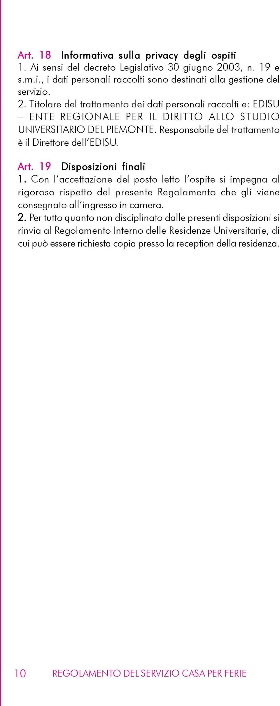 Titolare del trattamento dei dati personali raccolti e: EDISU ENTE REGIONALE PER IL DIRITTO ALLO STUDIO UNIVERSITARIO DEL PIEMONTE. Responsabile del trattamento è il Direttore dell EDISU. Art.