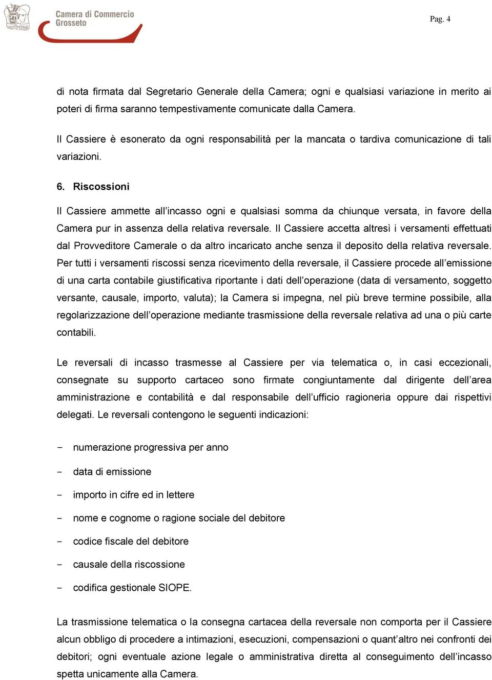 Riscossioni Il Cassiere ammette all incasso ogni e qualsiasi somma da chiunque versata, in favore della Camera pur in assenza della relativa reversale.