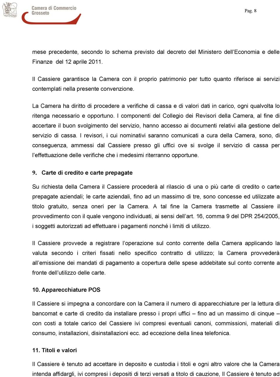 La Camera ha diritto di procedere a verifiche di cassa e di valori dati in carico, ogni qualvolta lo ritenga necessario e opportuno.