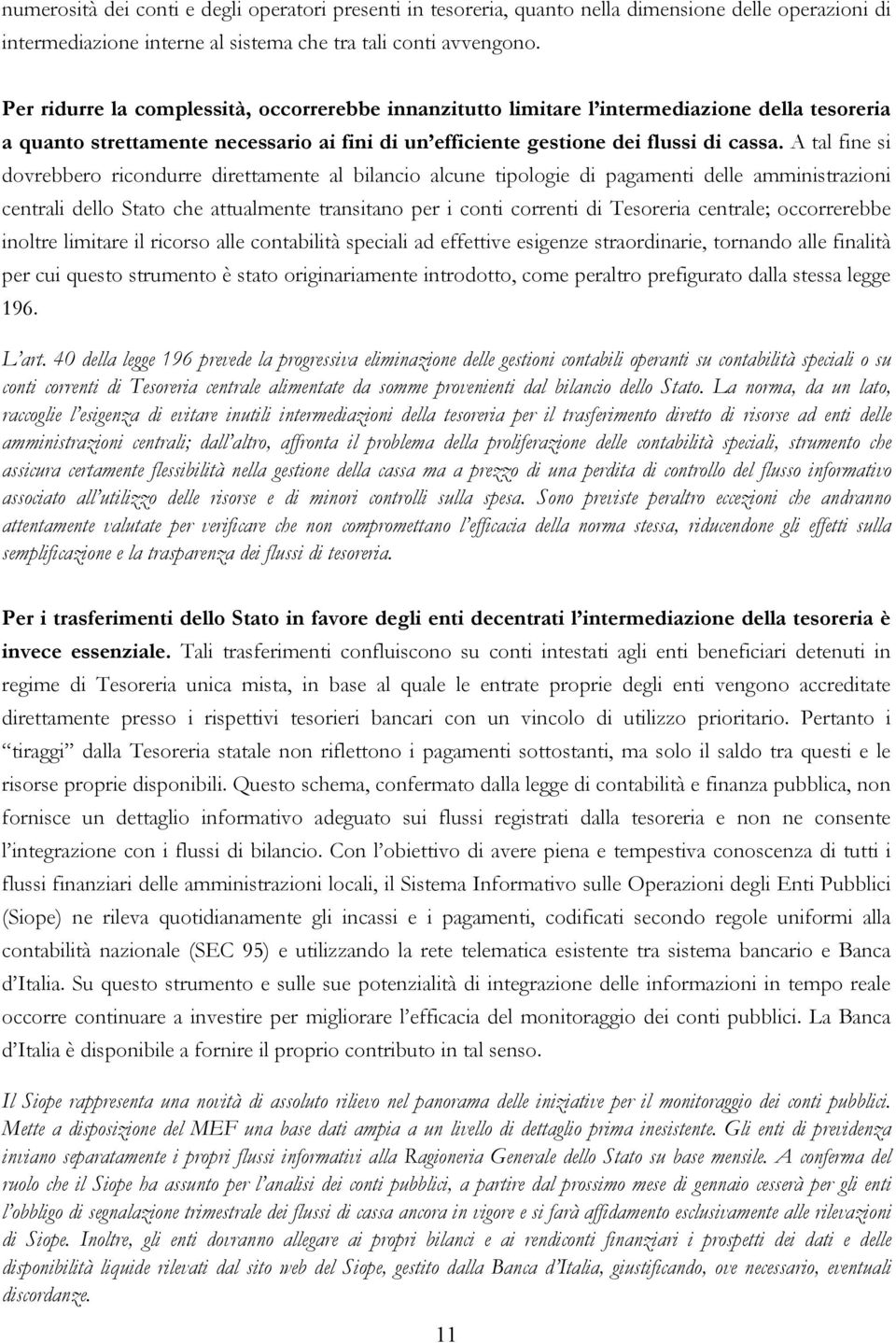 A tal fine si dovrebbero ricondurre direttamente al bilancio alcune tipologie di pagamenti delle amministrazioni centrali dello Stato che attualmente transitano per i conti correnti di Tesoreria