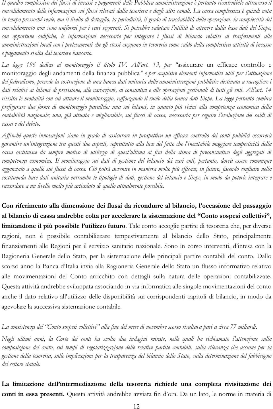 La cassa complessiva è quindi nota in tempo pressoché reale, ma il livello di dettaglio, la periodicità, il grado di tracciabilità delle operazioni, la complessità del consolidamento non sono