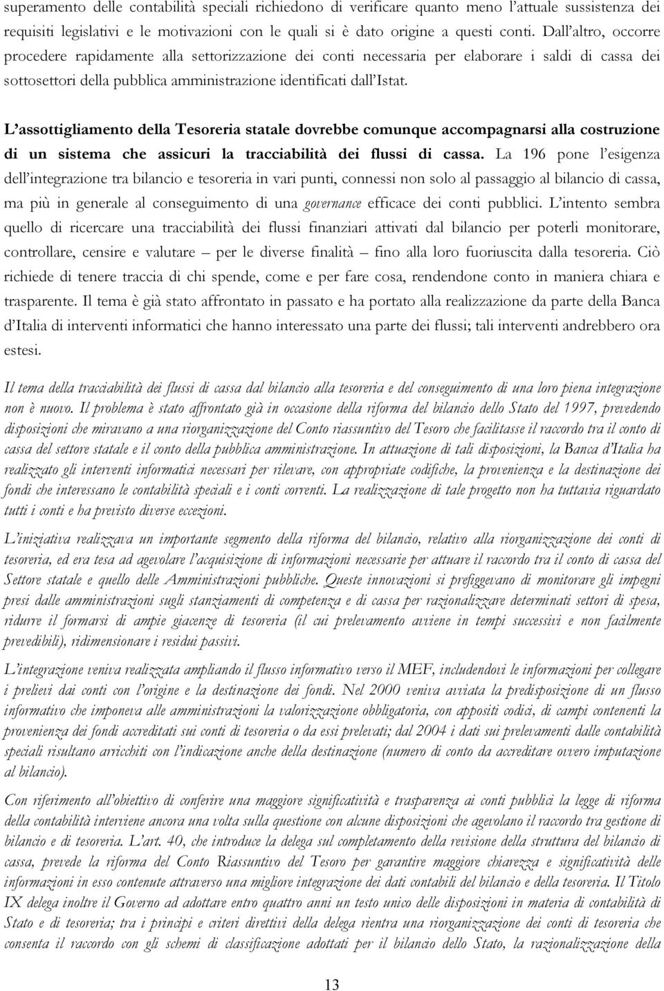 L assottigliamento della Tesoreria statale dovrebbe comunque accompagnarsi alla costruzione di un sistema che assicuri la tracciabilità dei flussi di cassa.