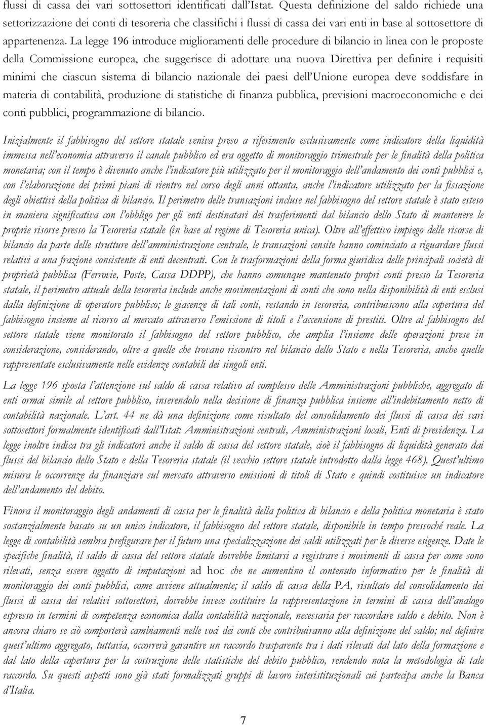 La legge 196 introduce miglioramenti delle procedure di bilancio in linea con le proposte della Commissione europea, che suggerisce di adottare una nuova Direttiva per definire i requisiti minimi che