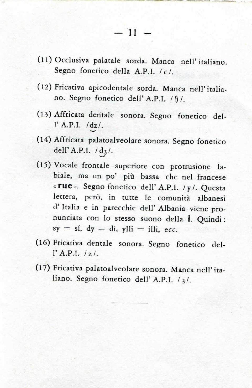 ,?/. (15) Vocale frontale superiore con protrusione labiale, ma un po' piti bassa che nel francese «rue». Segno fonetico dell'a.p.i. lyl.