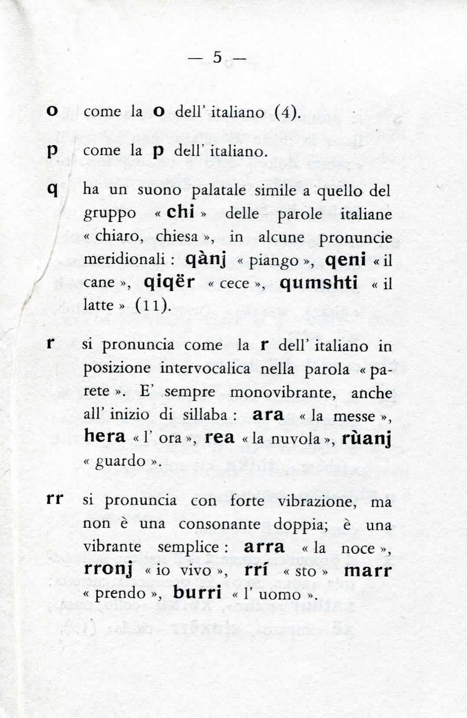 qiqèr «cece», qumshti «il latte» (il). r si pronuncia come la r dell' italiano in posizione intervocalica nella parola «parete».