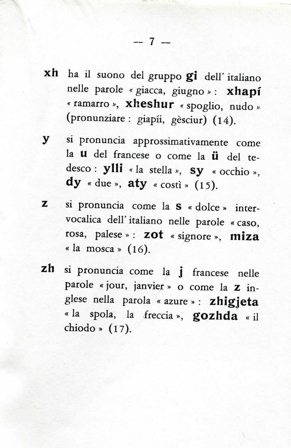 Z si pronuncia come la S «dolce» intervocalica dell' italiano nelle parole «caso, rosa, palese» : ZOt «signore», miza «la mosca» (l6).