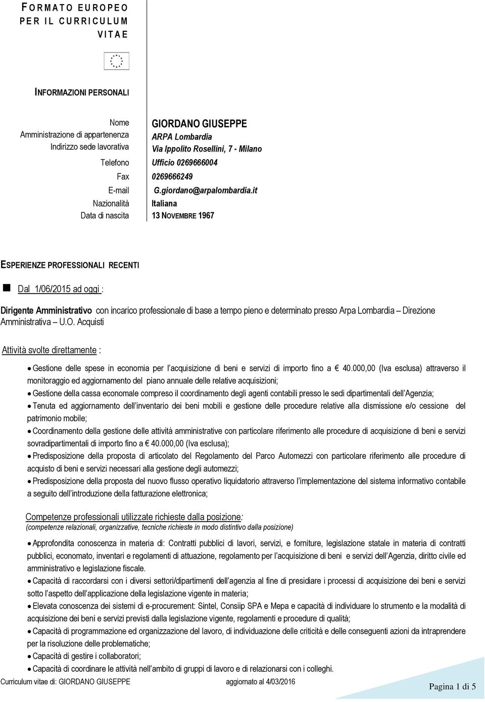 it Nazionalità Italiana Data di nascita 13 NOVEMBRE 1967 ESPERIENZE PROFESSIONALI RECENTI Dal 1/06/2015 ad oggi : Dirigente Amministrativo con incarico professionale di base a tempo pieno e