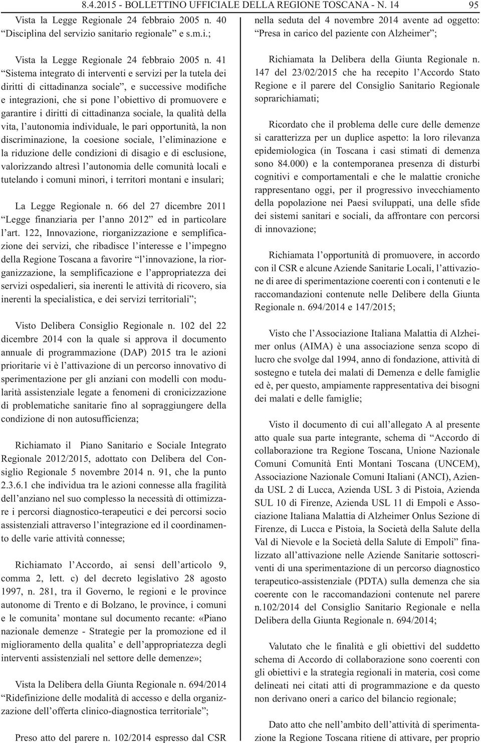 41 Sistema integrato di interventi e servizi per la tutela dei diritti di cittadinanza sociale, e successive modifiche e integrazioni, che si pone l obiettivo di promuovere e garantire i diritti di