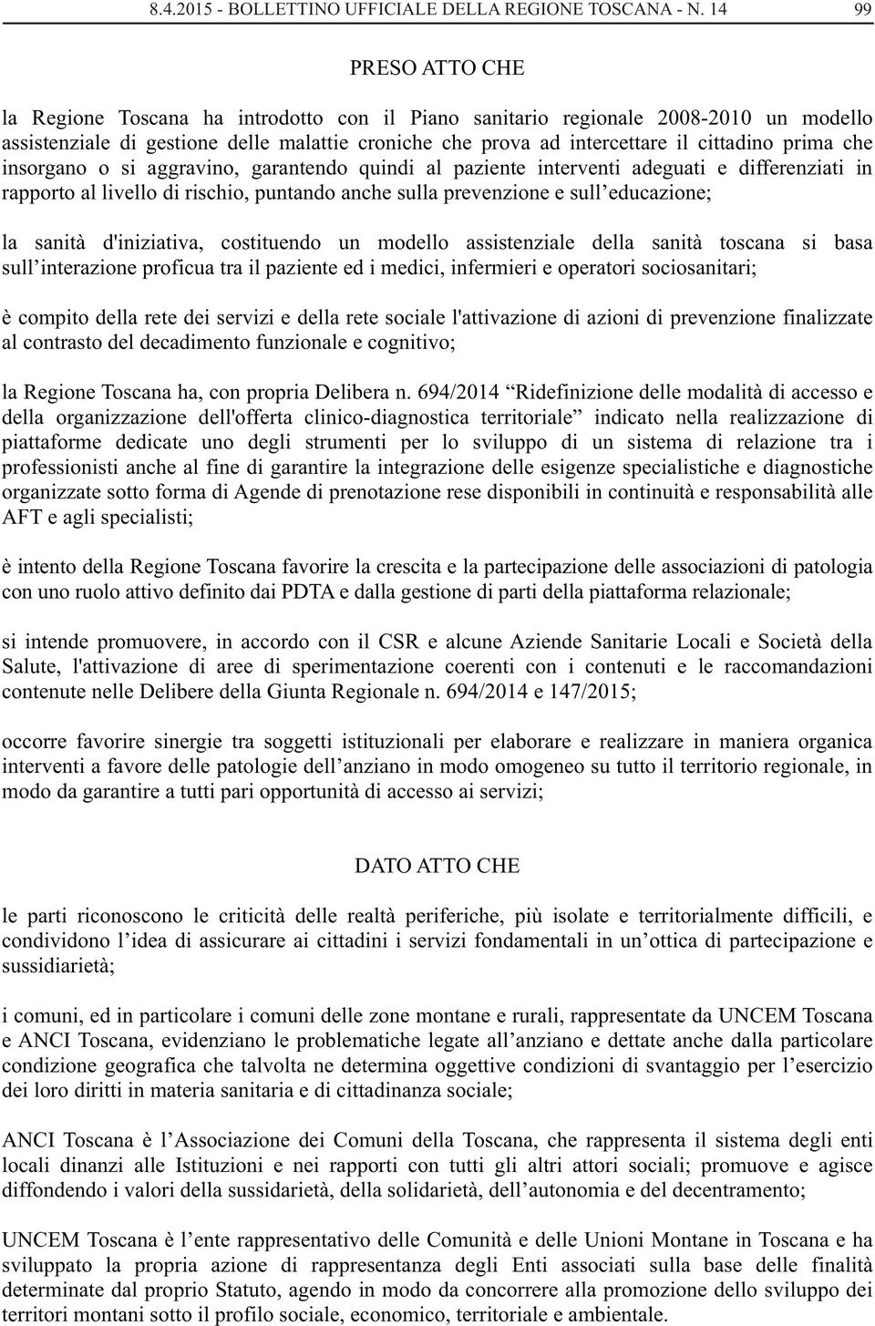 prima che insorgano o si aggravino, garantendo quindi al paziente interventi adeguati e differenziati in rapporto al livello di rischio, puntando anche sulla prevenzione e sull educazione; la sanità